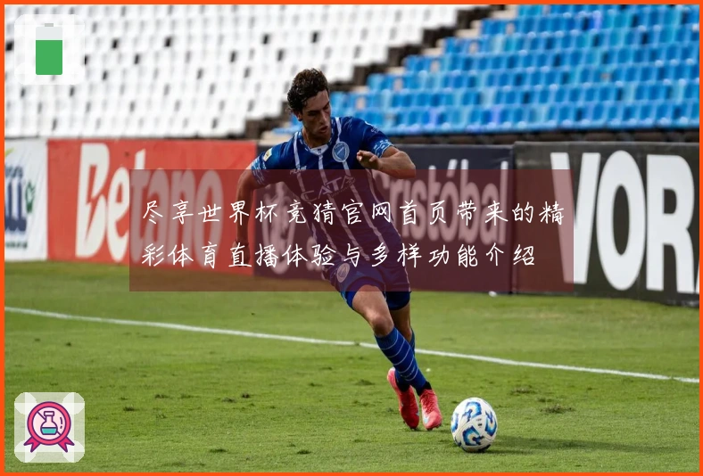 尽享世界杯竞猜官网首页带来的精彩体育直播体验与多样功能介绍