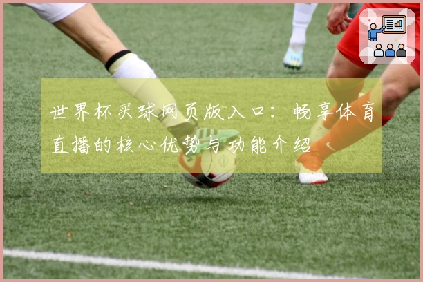 世界杯买球网页版入口：畅享体育直播的核心优势与功能介绍